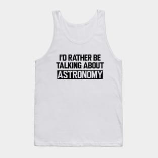 Astronomy - I'd rather be talking about astronomy Tank Top